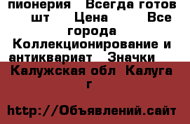 1.1) пионерия : Всегда готов ( 1 шт ) › Цена ­ 90 - Все города Коллекционирование и антиквариат » Значки   . Калужская обл.,Калуга г.